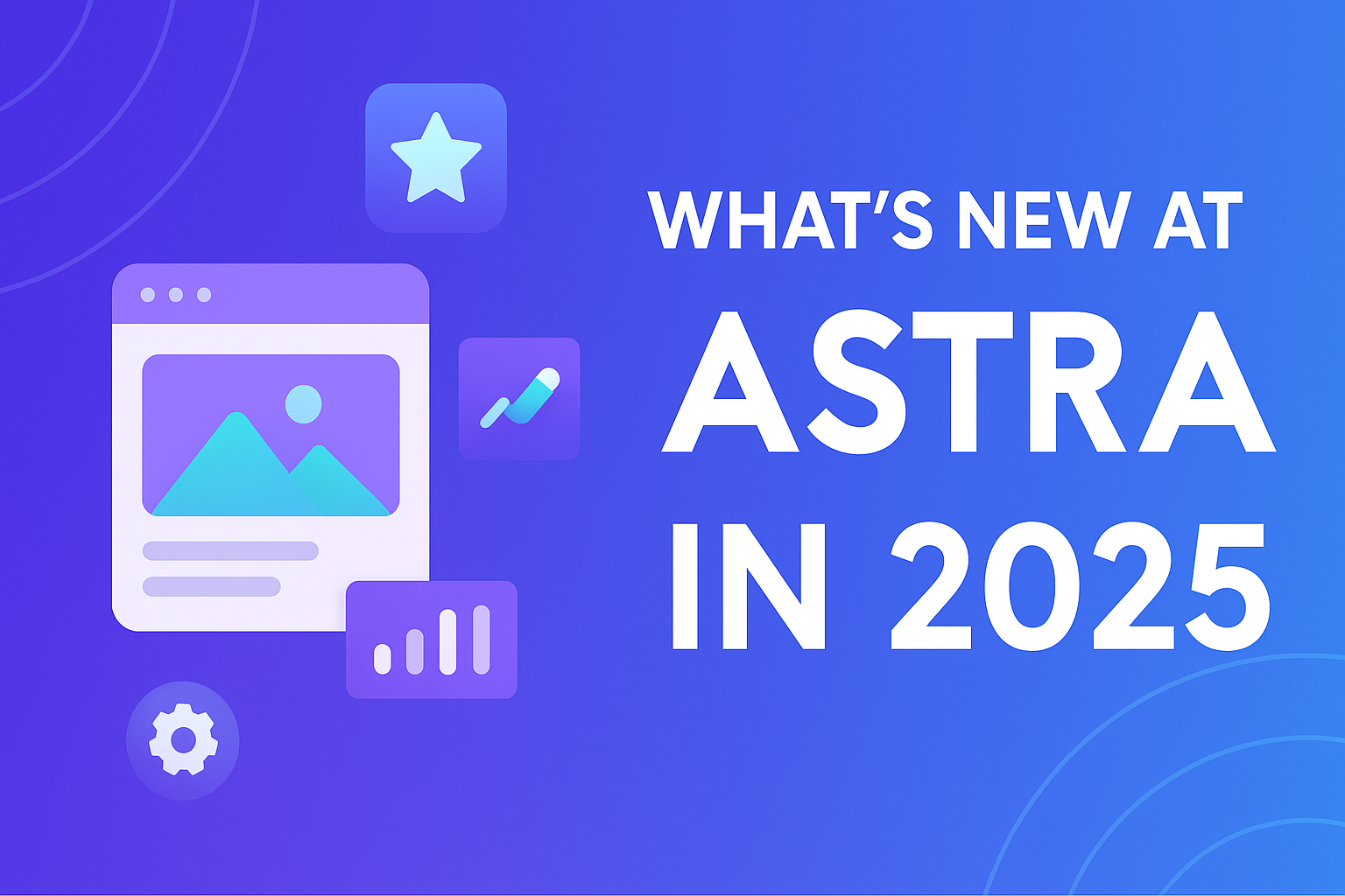 What’s New at Astra in 2025: Speed, Blocks & UX Simplified