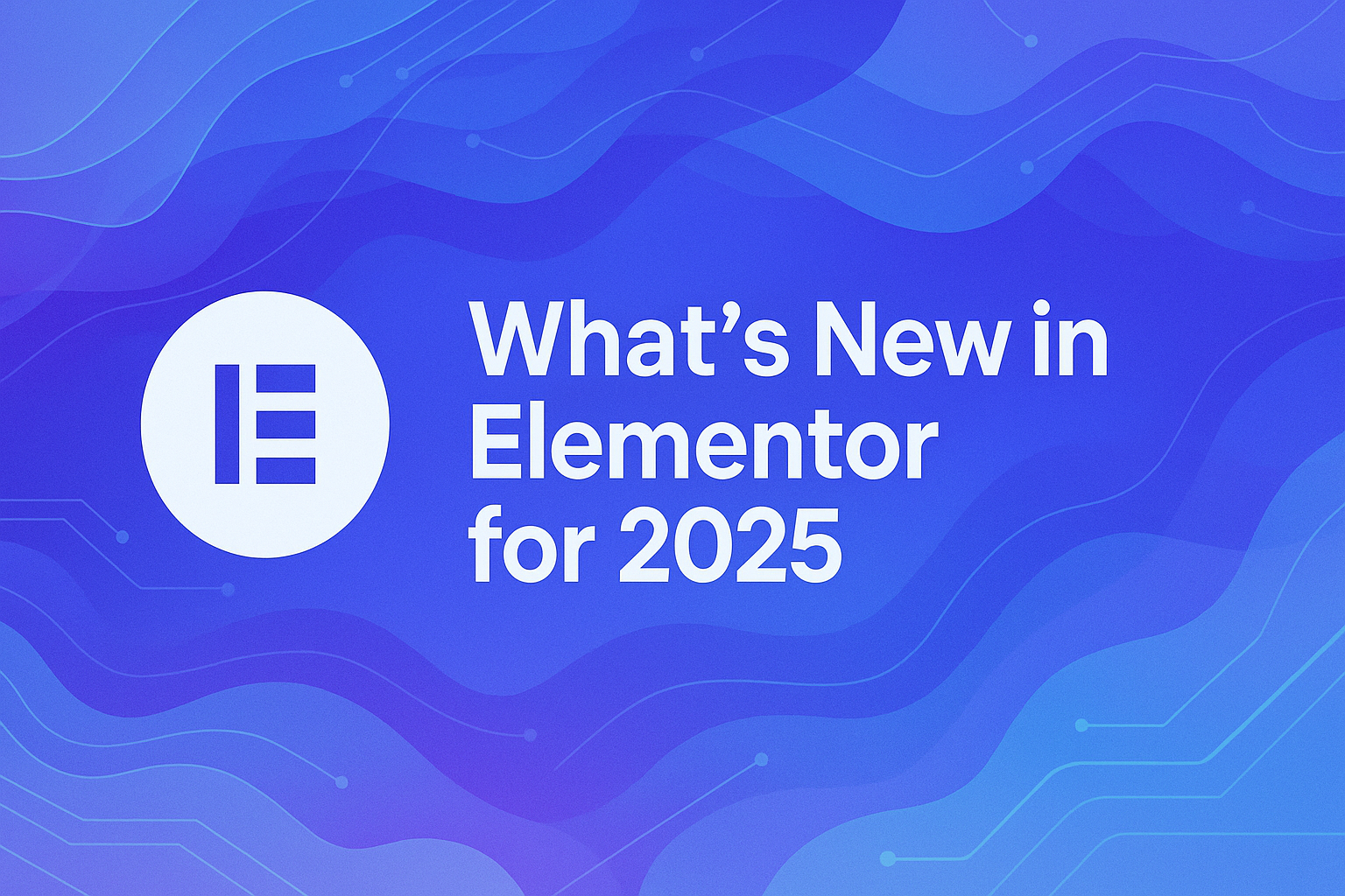 What’s New at Elementor in 2025: Features & Tools Unveiled